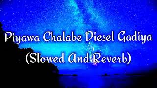 Piyawa Chalabe Diesel Gadiya Slowed And Reverb [upl. by Hans939]